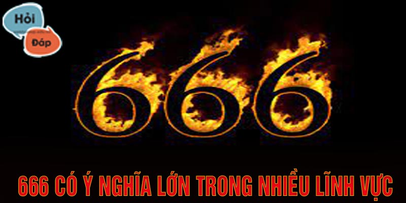 Số 666 có ý nghĩa lớn trong nhiều lĩnh vực