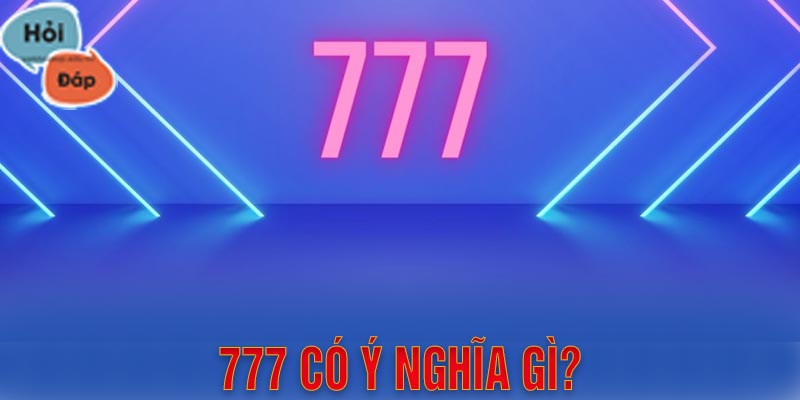 777 - Ý nghĩa bí ẩn và sức mạnh của con số này