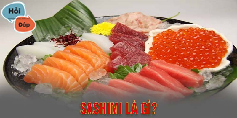 Sashimi là gì? Giới thiệu món ngon xứ sở mặt trời mọc